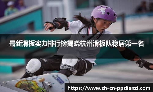 最新滑板实力排行榜揭晓杭州滑板队稳居第一名