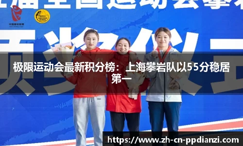 极限运动会最新积分榜：上海攀岩队以55分稳居第一